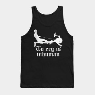 To Erg is unhuman - Funny Rowing workout gift Tank Top